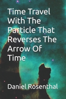 Time Travel With The Particle That Reverses The Arrow Of Time B0HF588JP9 Book Cover