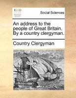 An address to the people of Great Britain. By a country clergyman. 1170821154 Book Cover
