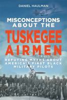 Misconceptions about the Tuskegee Airmen 1588384543 Book Cover