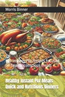 Healthy Instant Pot Meals Quick and Nutritious Dinners: 100 Instant Pot recipes focused on health-conscious meals B0DN12DRC2 Book Cover