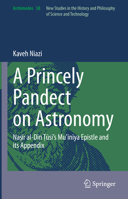 A Princely Pandect on Astronomy: Na&#7779;&#299;r Al-D&#299;n T&#803;u&#772;s&#299;'s Mu&#703;&#299;n&#299;ya Epistle and Its Appendix 3030507602 Book Cover