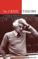 The Crisis of Theory: E.P. Thompson, the new left and postwar British politics 0719089093 Book Cover