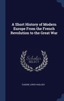 A Short History of Modern Europe from the French Revolution to the Great War - War College Series 134036980X Book Cover