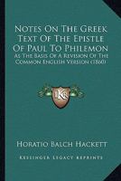 Notes on the Greek Text of the Epistle of Paul to Philemon: As the Basis of a Revision of the Common English Version; And a Revised Version, with Notes 1104197413 Book Cover