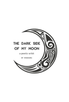 The Dark Side of My Moon: a poetic orbit 1086287924 Book Cover