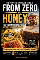 From Zero to Honey: How to Start Beekeeping Without Losing Your Mind B0GRTYQXL3 Book Cover