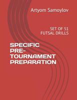 SPECIFIC PRE-TOURNAMENT PREPARATION: SET OF 51 FUTSAL DRILLS 1093877073 Book Cover
