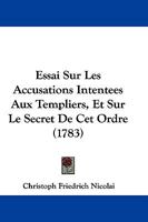 Essai Sur Les Accusations Intent�es Aux Templiers, Et Sur Le Secret De Cet Ordre 1017054525 Book Cover
