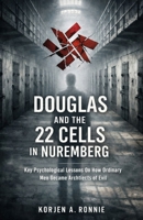 Douglas Kelley and the 22 Cells in Nuremberg: Key Psychological Lessons On How Ordinary Men Became Architects of Evil 110544841X Book Cover