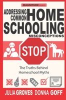 Addressing Common Homeschool Misconceptions: The Truths Behind Homeschool Myths (Homeschooling Basics) 1735463221 Book Cover