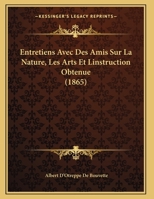 Entretiens Avec Des Amis Sur La Nature, Les Arts Et Linstruction Obtenue (1865) 1167369467 Book Cover