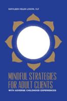Mindful Strategies for Adult Clients with Adverse Childhood Experiences: a resource for mind / body professionals 1732806675 Book Cover