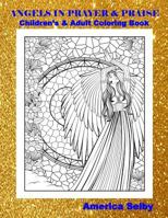 Angels in Prayer and Praise Children's and Adult Coloring Book: Angels in Prayer and Praise Children's and Adult Coloring Book 1545515662 Book Cover
