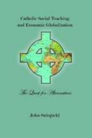 Catholic Social Teaching and Economic Globalization: The Quest for Alternatives 0874627443 Book Cover