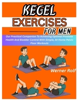 KEGEL EXERCISES FOR MEN: Our Practical Companion To Achieving Optimal Prostate Health And Bladder Control With Simple, At-Home Pelvic Floor Workouts B0F7M2L3DZ Book Cover
