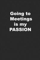 Going to Meetings is My PASSION: Funny Journal for People Who Love Meetings or Sarcasm 1677858559 Book Cover