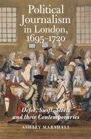 Political Journalism in London, 1695-1720: Defoe, Swift, Steele and Their Contemporaries 1783275456 Book Cover