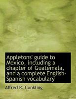 Appleton's Guide to Mexico Including a Chapter on Guatemala and an English-Spanish Vocabulary 1010104861 Book Cover