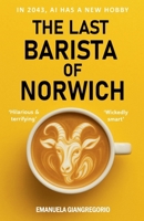 The Last Barista of Norwich: In 2043, AI Has a New Hobby B0G4D28Y6Q Book Cover