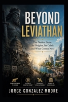 Beyond Leviathan The Nation State: Its Origins, Its Crisis and What Comes Next B0H9RLMY9W Book Cover