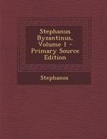 Stephanus Byzantinus, Volume 1 - Primary Source Edition 1021930938 Book Cover