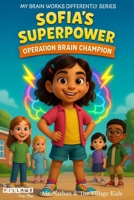 Sofia's Superpower: Operation Brain Champion: A Children’s Book on ADHD, Self-Advocacy, and Celebrating Different Kinds of Brains 1967513112 Book Cover