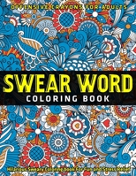 Swear Word Coloring Book : Hilarious Sweary Coloring book For Fun and Stress Relief : Offensive Crayons for Adults 1672233216 Book Cover