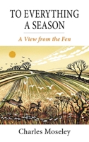 To Everything a Season: A View from the Fen 1913159361 Book Cover