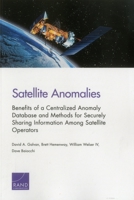 Satellite Anomalies: Benefits of a Centralized Anomaly Database and Methods for Securely Sharing Information Among Satellite Operators 0833085867 Book Cover