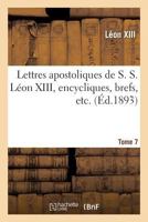 Lettres Apostoliques de S. S. Leon XIII, Encycliques, Brefs, Etc. Tome 7 2012829171 Book Cover