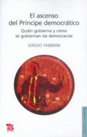 El ascenso del príncipe democrático. Quién gobierna y cómo se gobiernan las democracias (Obras De Politica Y Derecho) 9505578210 Book Cover