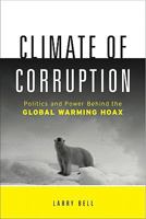 Climate of Corruption: Politics and Power Behind The Global Warming Hoax 1608320839 Book Cover