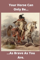 Your Horse Can Only Be As Brave As You Are: Novelty Line Notebook / Journal College Rule Line, A Perfect Gift Item (6 x 9 inches) For Horse Lovers . 1673581234 Book Cover