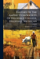 History Of The Amphictyon Society Of Hillsdale College, Hillsdale, Michigan... 1271013878 Book Cover