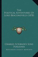 The Political Adventures Of Lord Beaconsfield 0548888086 Book Cover