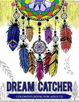 Dream Catcher Coloring Book for Adults: Native American Dreamcatcher & Feather Designs for All Ages 1546311564 Book Cover