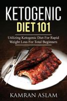 Ketogenic Diet 101: Utilizing Ketogenic Diet for Rapid Weight Loss for Total Beginners 1539322661 Book Cover