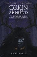 Pagan Portals - Gwyn AP Nudd: Wild God of Faery, Guardian of Annwfn 1785356291 Book Cover