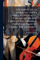Les sabots de la marquise; opéra comique en un acte. Paroles de Michel Carré et Jules Barbier. Partition piano et chant par Vauthrot 1173171274 Book Cover