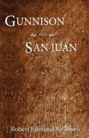 Gunnison and San Juan: A Late and Reliable Description of the Wonderful Gold and Silver Belts and Iron and Coal Fields of That Newest and Best Land ... Facts on Climate, Soil, Forests, Scenery,... 1937851001 Book Cover