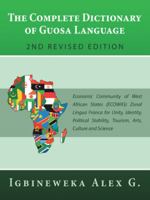 The Complete Dictionary of Guosa Language 2Nd Revised Edition: Economic Community of West African States (Ecowas) Zonal Lingua Franca for Unity, ... Stability, Tourism, Arts, Culture and Science 1532065744 Book Cover
