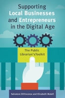 Supporting Local Businesses and Entrepreneurs in the Digital Age: The Public Librarian's Toolkit 1440851522 Book Cover