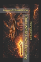 I Built While I Was Breaking: Empowered Through the Pain B0H5153XP4 Book Cover