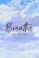 Breathe You Got This: Blank Lined Journal, 120 6x9 white pages, Matte Cover 1724001361 Book Cover