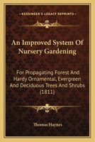 An Improved System of Nursery Gardening for Propagating Forest and Hardy Ornamental Evergreen & Deciduous Trees & Shrubs of General Description, by Seeds of British Produce 1164572741 Book Cover