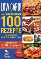 Low Carb! Das Kochbuch mit 100 Rezepte für Berufstätige, Einsteiger, Anfänger, Faule: Effektiv abnehmen OHNE Hunger das ketogene Rezeptbuch zu Paleo Intervallfasten Vegetarisch Vegan 3751950826 Book Cover