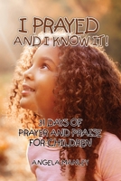 I Prayed and I Know It!: 31 Days of Prayer and Praise for Children 1460010493 Book Cover