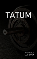 Tatum: Blank Daily Workout Log Book Track Exercise Type, Sets, Reps, Weight, Cardio, Calories, Distance & Time Space to Record Stretches, Warmup, Cooldown & Water Intake Custom Personalized First Name 1671576012 Book Cover