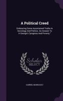 A Political Creed: Embracing Some Ascertained Truths In Sociology And Politics. An Answer To H George's progress And Poverty. 1348071524 Book Cover