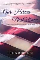 Our Heroes Next Door: World War II Memories Revealed By Veterans 0578349019 Book Cover
